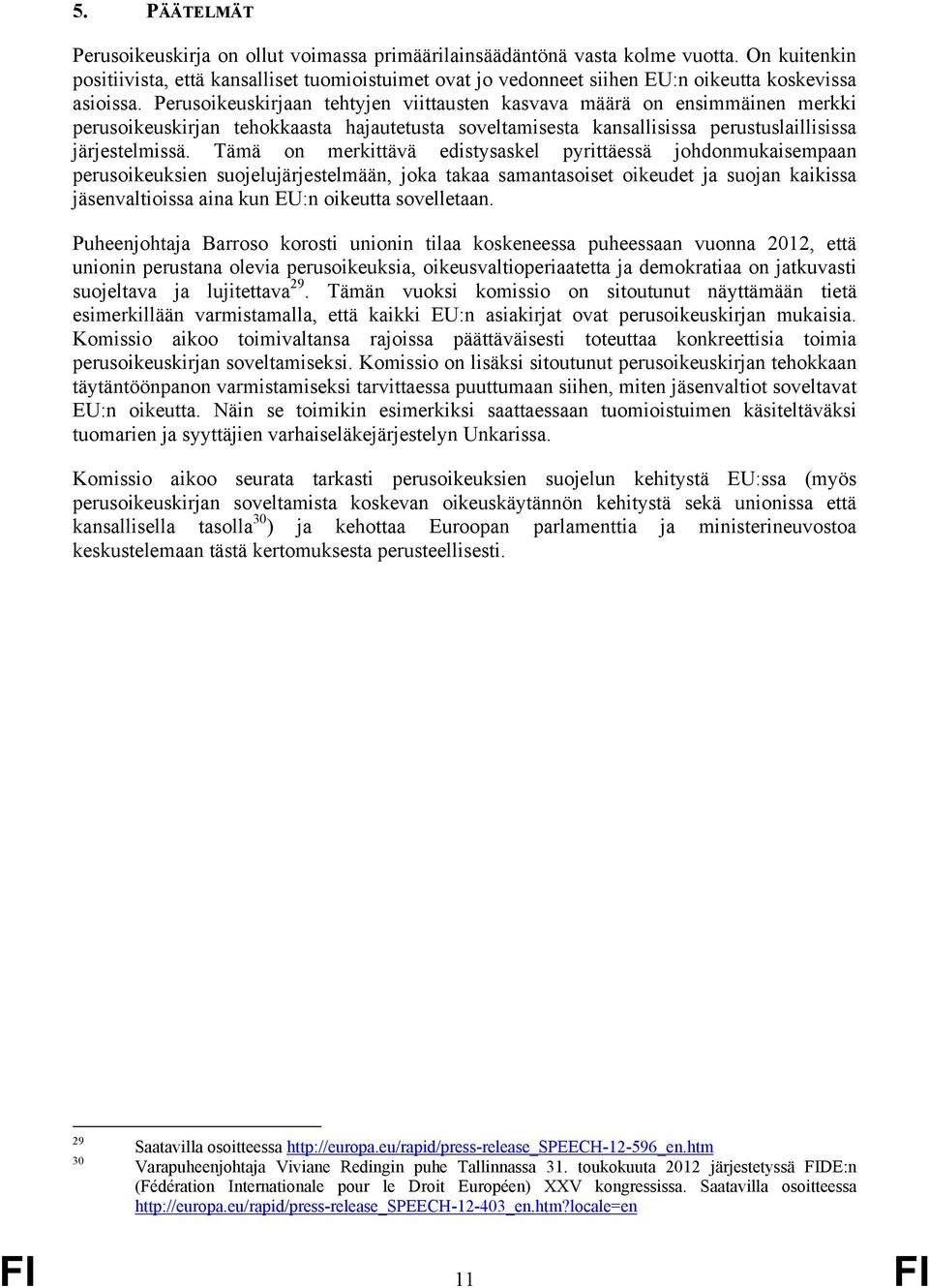 Perusoikeuskirjaan tehtyjen viittausten kasvava määrä on ensimmäinen merkki perusoikeuskirjan tehokkaasta hajautetusta soveltamisesta kansallisissa perustuslaillisissa järjestelmissä.