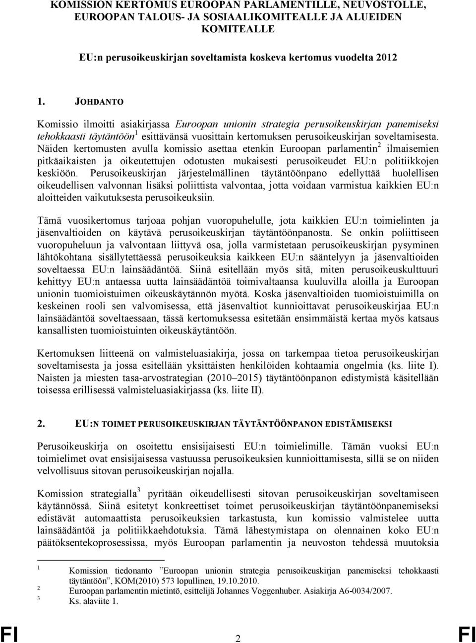 Näiden kertomusten avulla komissio asettaa etenkin Euroopan parlamentin 2 ilmaisemien pitkäaikaisten ja oikeutettujen odotusten mukaisesti perusoikeudet EU:n politiikkojen keskiöön.