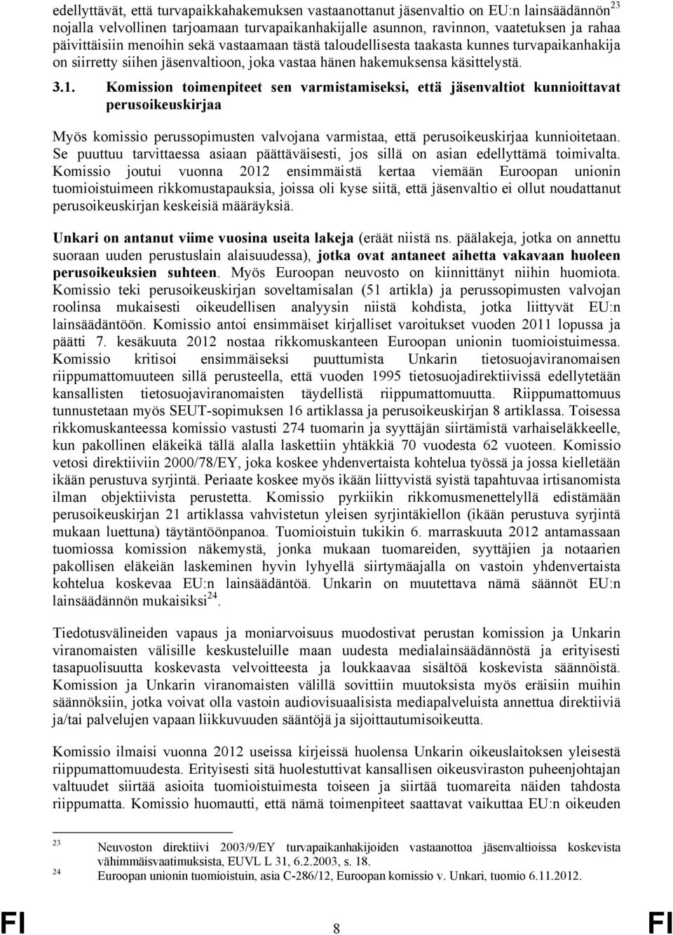 Komission toimenpiteet sen varmistamiseksi, että jäsenvaltiot kunnioittavat perusoikeuskirjaa Myös komissio perussopimusten valvojana varmistaa, että perusoikeuskirjaa kunnioitetaan.