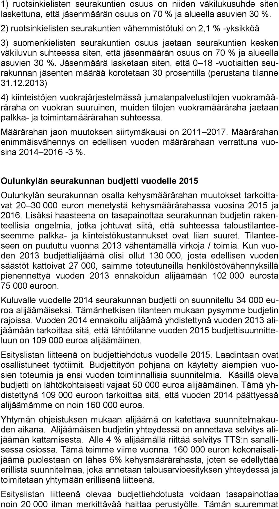 alueella asuvien 30 %. Jäsenmäärä lasketaan siten, että 0 18 -vuotiaitten seurakunnan jäsenten määrää korotetaan 30 prosentilla (perustana tilanne 31.12.