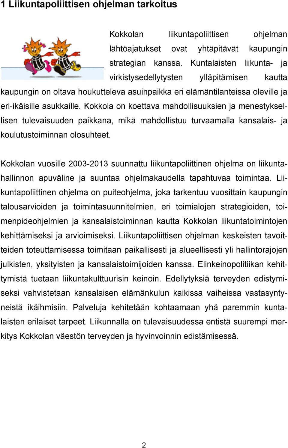 Kokkola on koettava mahdollisuuksien ja menestyksellisen tulevaisuuden paikkana, mikä mahdollistuu turvaamalla kansalais- ja koulutustoiminnan olosuhteet.