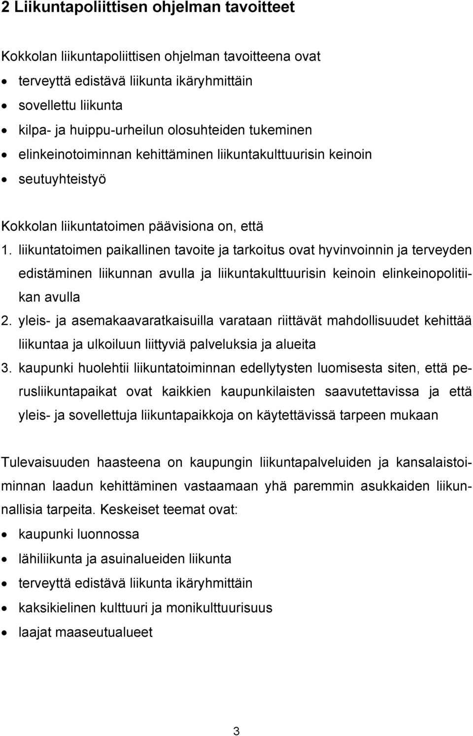 liikuntatoimen paikallinen tavoite ja tarkoitus ovat hyvinvoinnin ja terveyden edistäminen liikunnan avulla ja liikuntakulttuurisin keinoin elinkeinopolitiikan avulla 2.