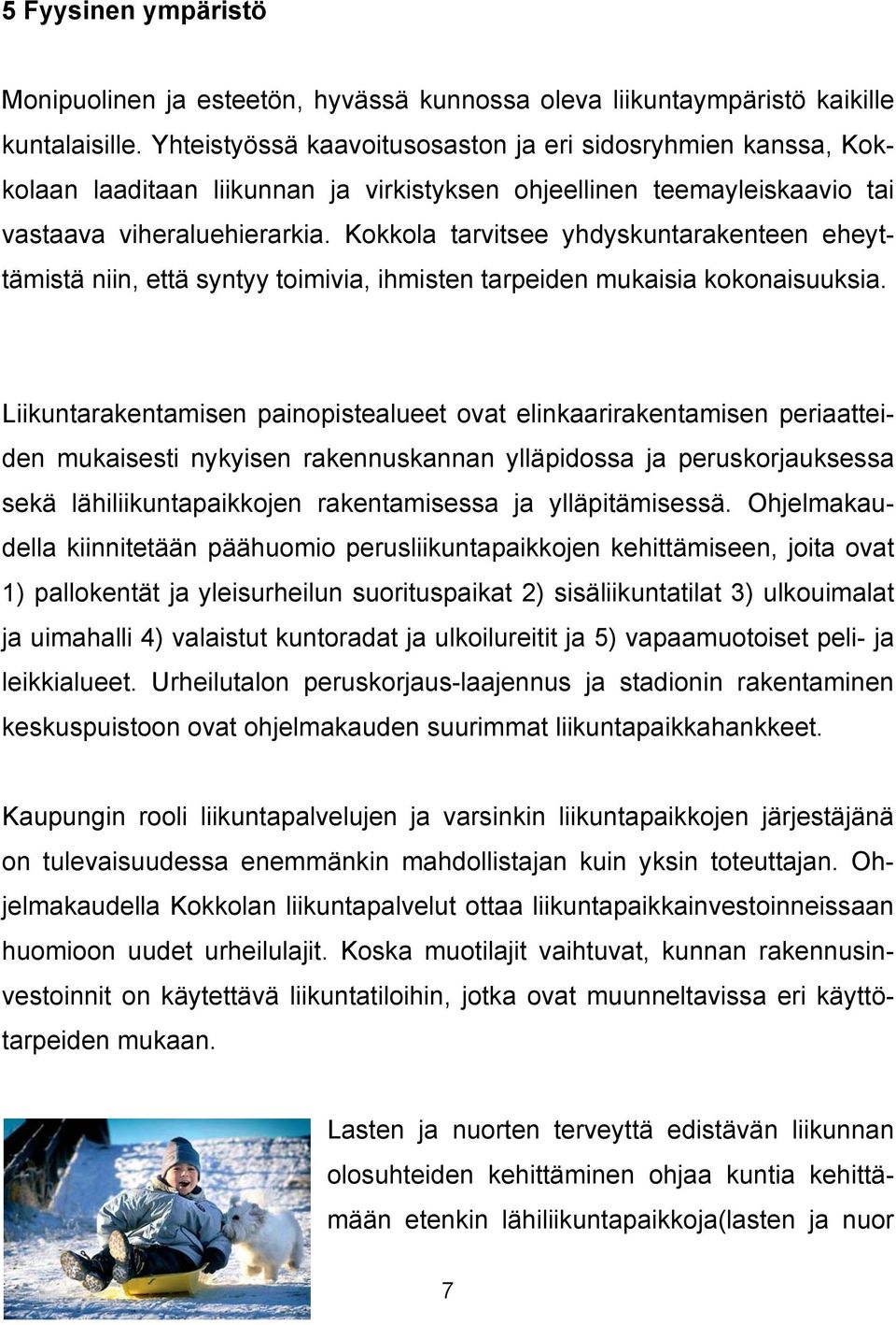 Kokkola tarvitsee yhdyskuntarakenteen eheyttämistä niin, että syntyy toimivia, ihmisten tarpeiden mukaisia kokonaisuuksia.