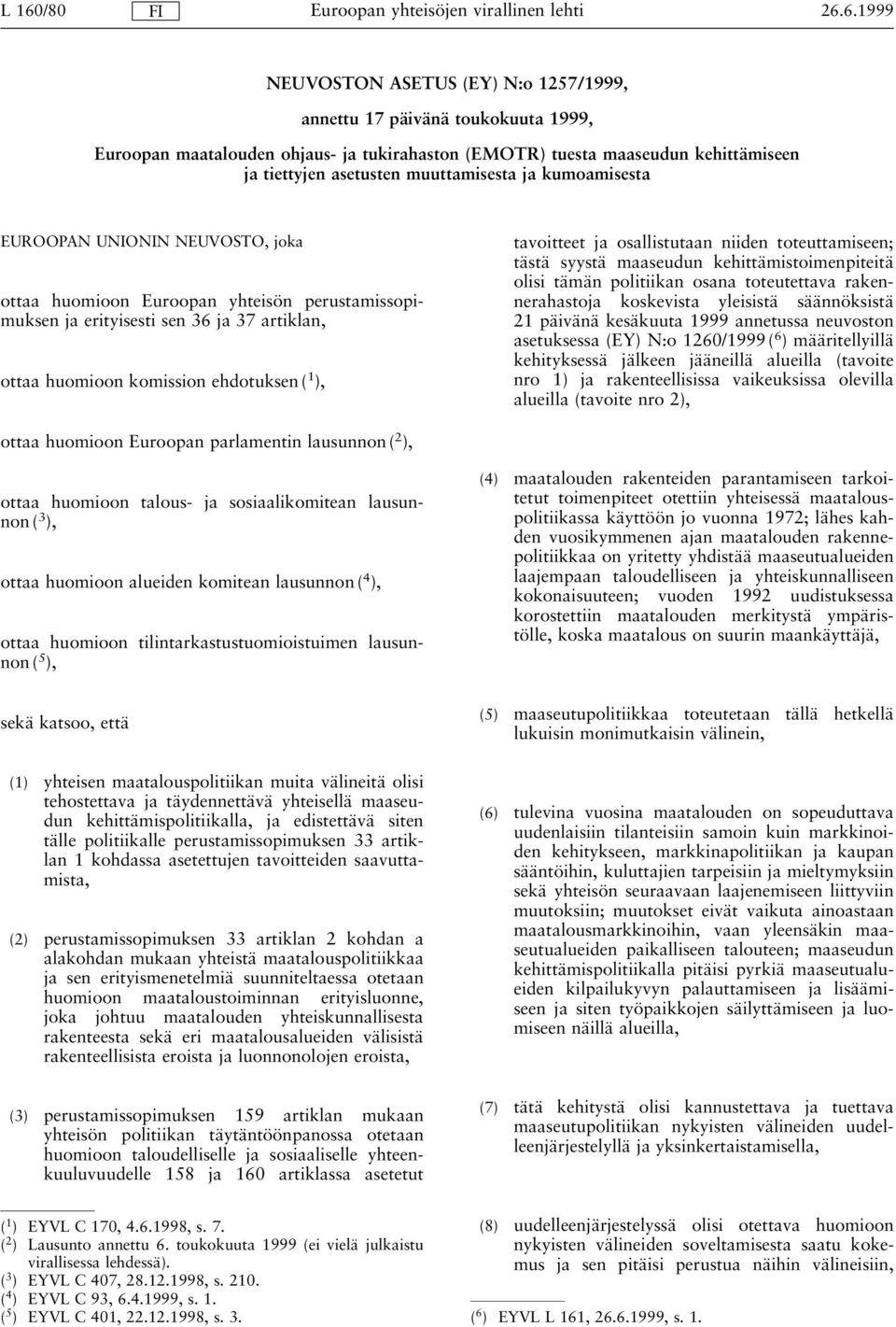 tavoitteet ja osallistutaan niiden toteuttamiseen; tästä syystä maaseudun kehittämistoimenpiteitä olisi tämän politiikan osana toteutettava rakennerahastoja koskevista yleisistä säännöksistä 21