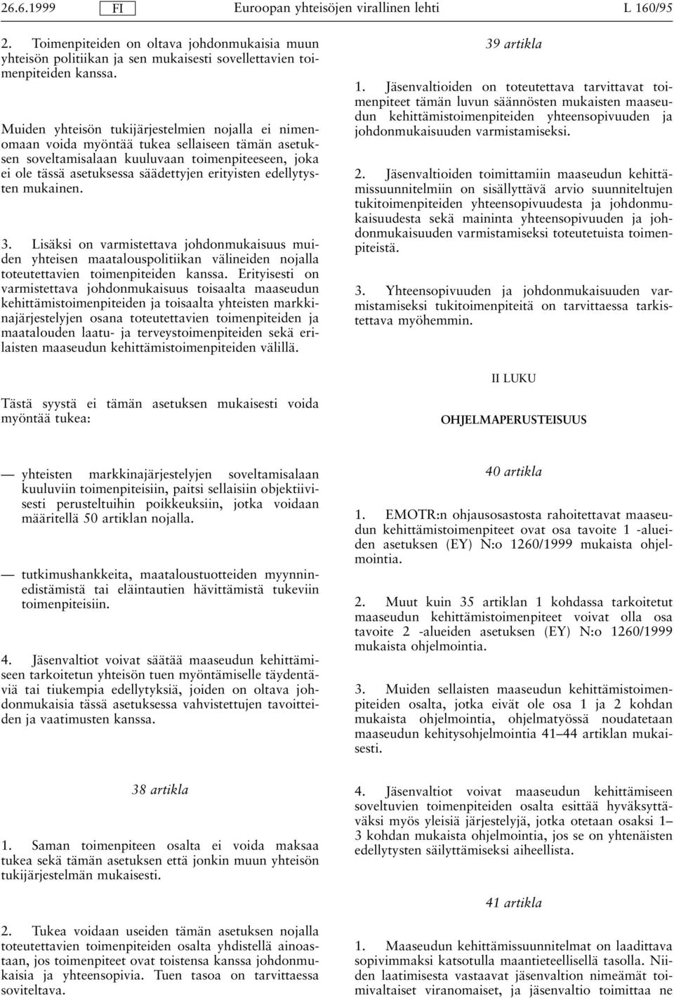 edellytysten mukainen. 3. Lisäksi on varmistettava johdonmukaisuus muiden yhteisen maatalouspolitiikan välineiden nojalla toteutettavien toimenpiteiden kanssa.