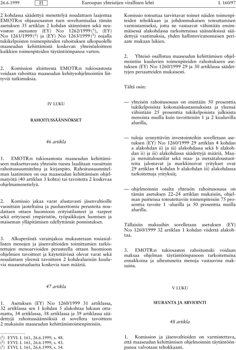 toimenpiteiden täytäntöönpanoa varten. 2. Komission aloitteesta EMOTR:n tukiosastosta voidaan rahoittaa maaseudun kehitysohjelmointiin liittyviä tutkimuksia.