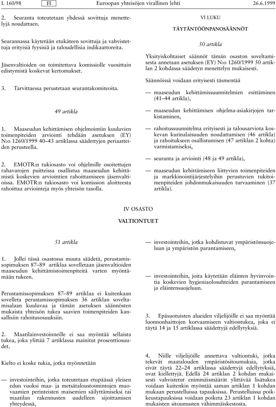 Maaseudun kehittämisen ohjelmointiin kuuluvien toimenpiteiden arviointi tehdään asetuksen (EY) N:o 1260/1999 40±43 artiklassa säädettyjen periaatteiden perusteella. 2.