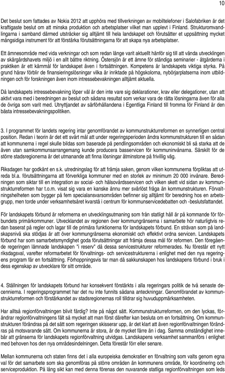 Strukturomvandlingarna i samband därmed utsträcker sig alltjämt till hela landskapet och förutsätter et uppsättning mycket mångsidiga instrument för att förstärka förutsättningarna för att skapa nya