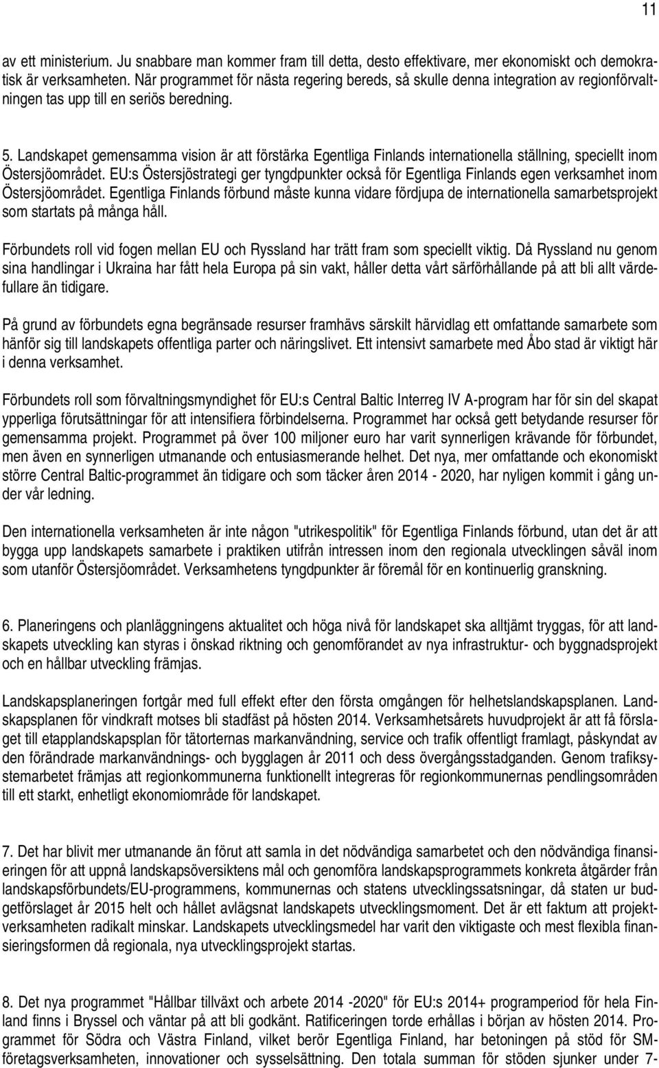 Landskapet gemensamma vision är att förstärka Egentliga Finlands internationella ställning, speciellt inom Östersjöområdet.