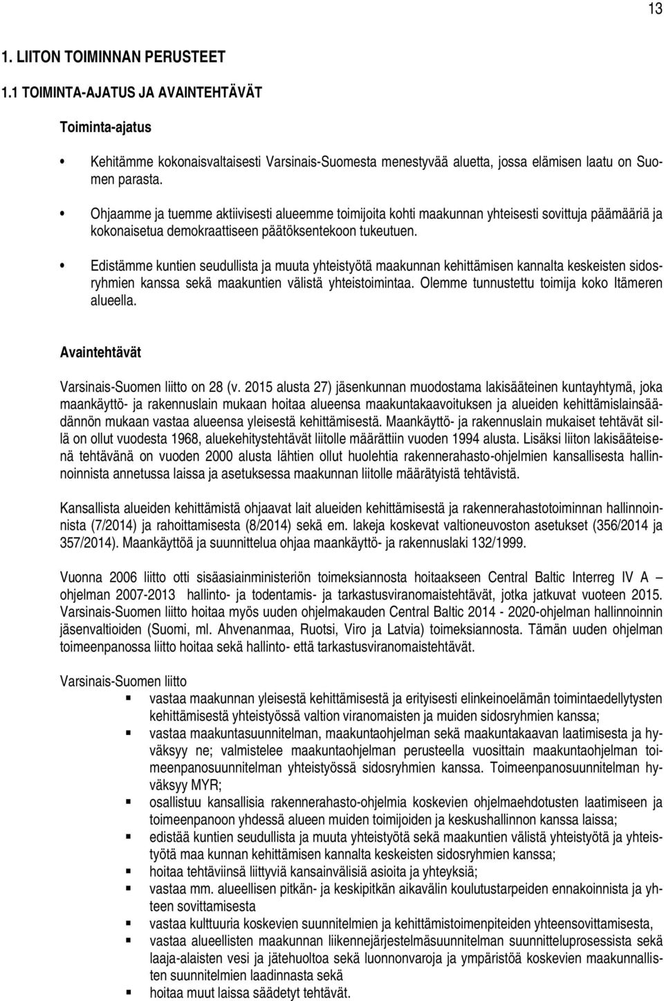 Edistämme kuntien seudullista ja muuta yhteistyötä maakunnan kehittämisen kannalta keskeisten sidosryhmien kanssa sekä maakuntien välistä yhteistoimintaa.