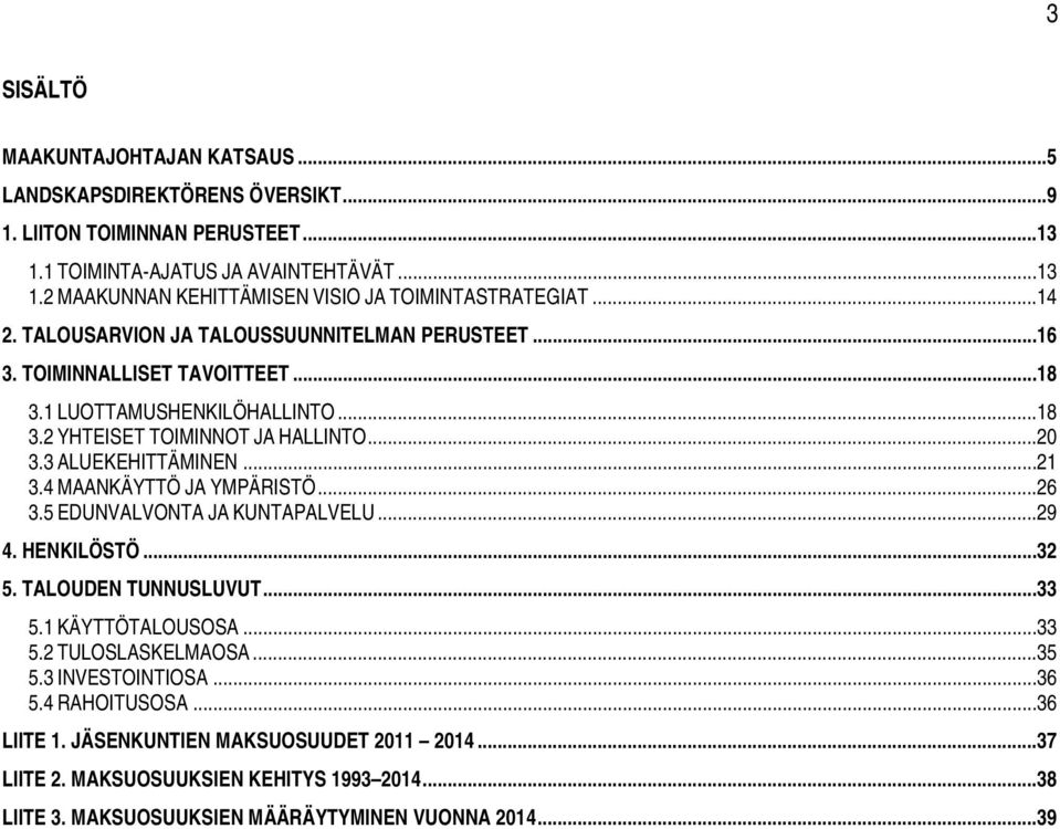 ..21 3.4 MAANKÄYTTÖ JA YMPÄRISTÖ...26 3.5 EDUNVALVONTA JA KUNTAPALVELU...29 4. HENKILÖSTÖ...32 5. TALOUDEN TUNNUSLUVUT...33 5.1 KÄYTTÖTALOUSOSA...33 5.2 TULOSLASKELMAOSA...35 5.