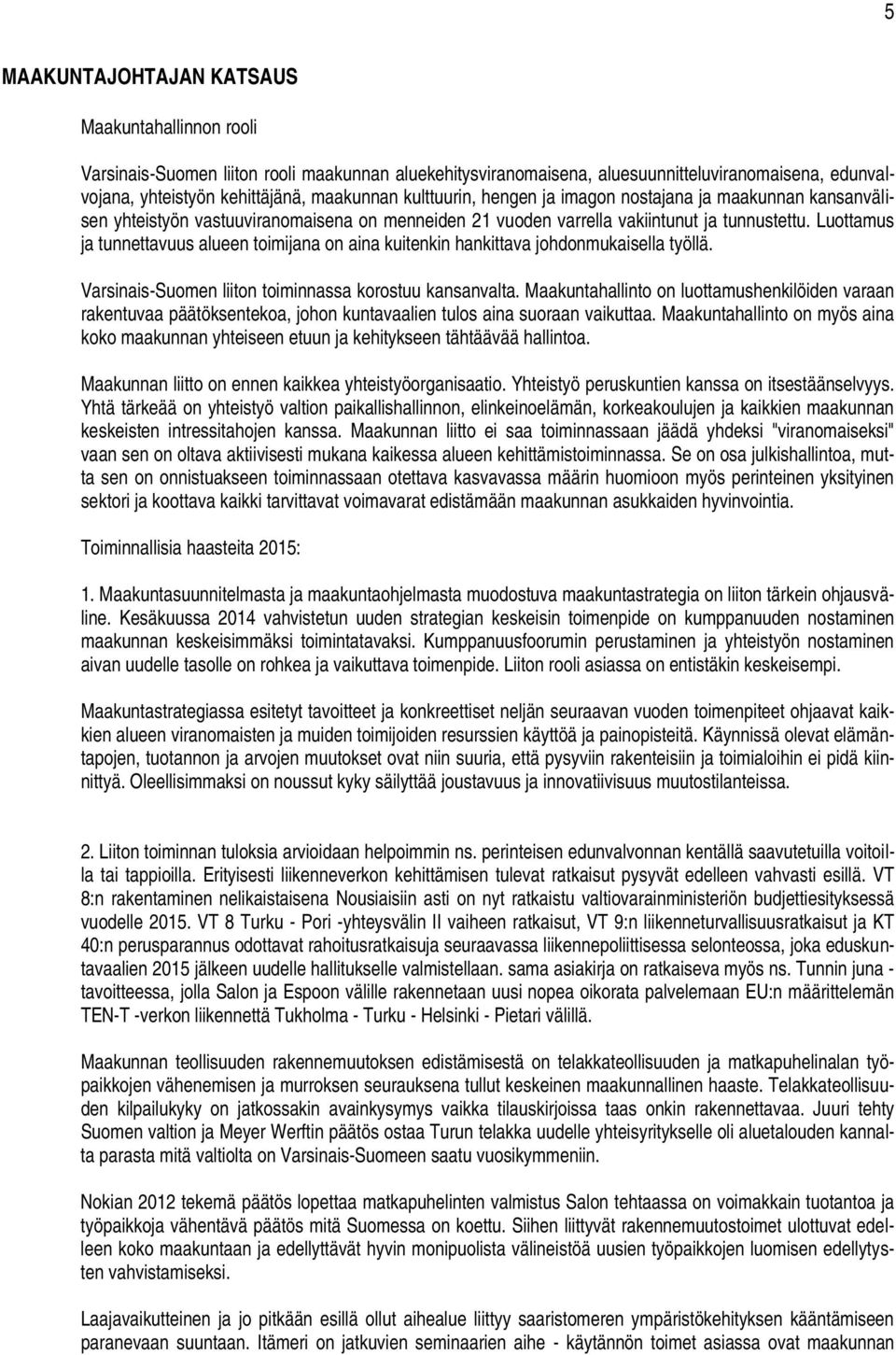 Luottamus ja tunnettavuus alueen toimijana on aina kuitenkin hankittava johdonmukaisella työllä. Varsinais-Suomen liiton toiminnassa korostuu kansanvalta.