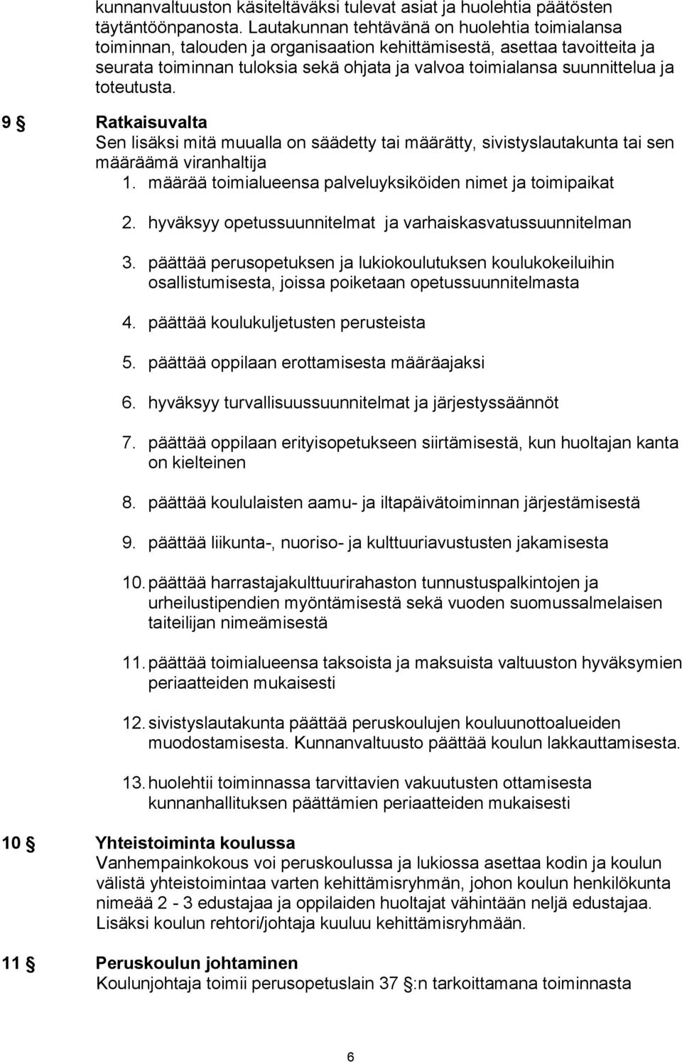 toteutusta. 9 Ratkaisuvalta Sen lisäksi mitä muualla on säädetty tai määrätty, sivistyslautakunta tai sen määräämä viranhaltija 1. määrää toimialueensa palveluyksiköiden nimet ja toimipaikat 2.