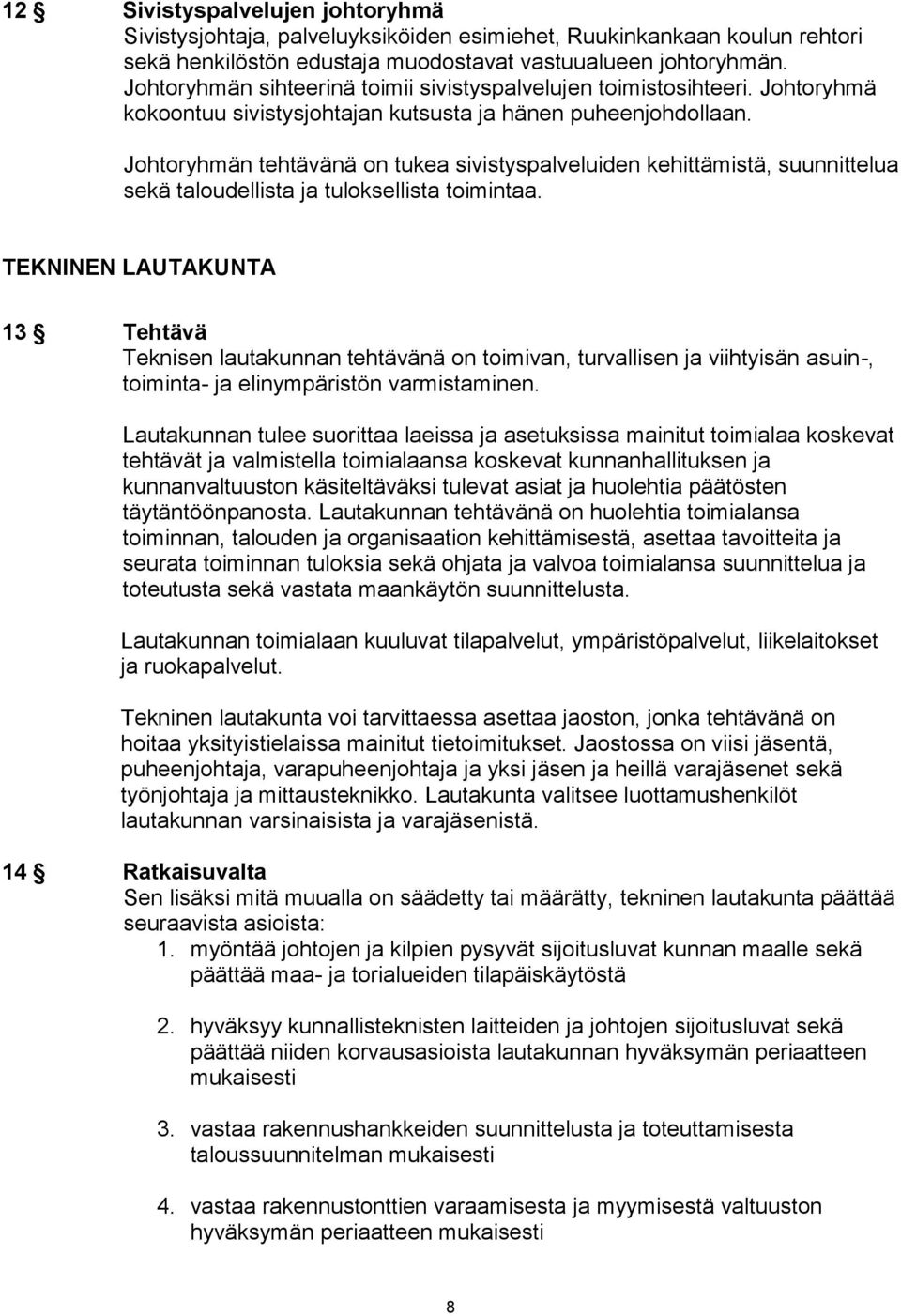 Johtoryhmän tehtävänä on tukea sivistyspalveluiden kehittämistä, suunnittelua sekä taloudellista ja tuloksellista toimintaa.