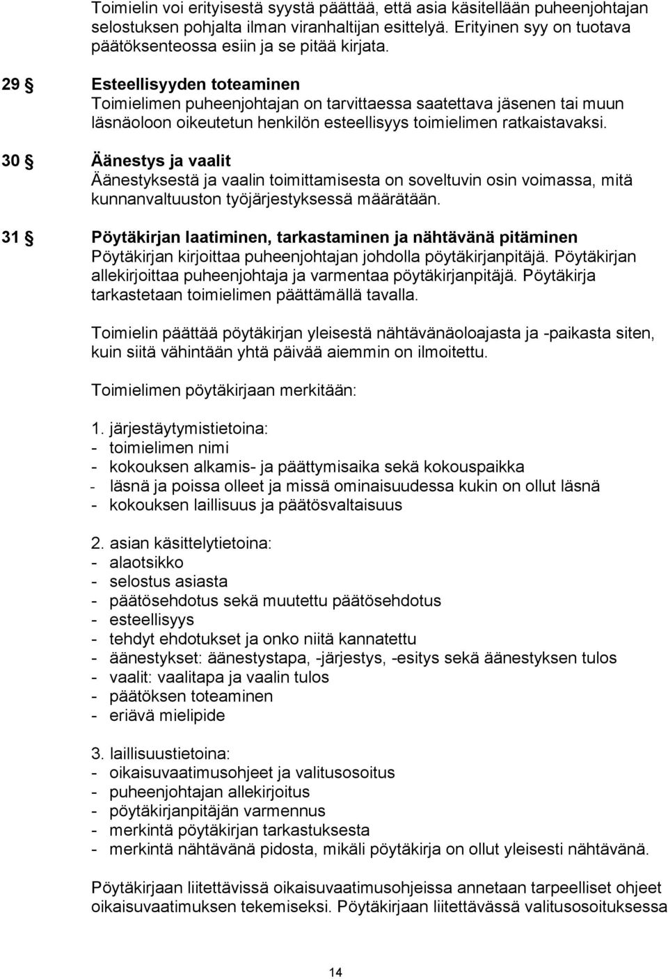 30 Äänestys ja vaalit Äänestyksestä ja vaalin toimittamisesta on soveltuvin osin voimassa, mitä kunnanvaltuuston työjärjestyksessä määrätään.