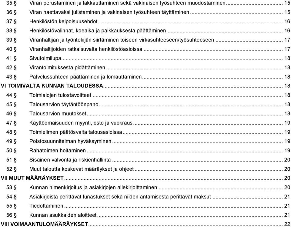 .. 17 40 Viranhaltijoiden ratkaisuvalta henkilöstöasioissa... 17 41 Sivutoimilupa... 18 42 Virantoimituksesta pidättäminen... 18 43 Palvelussuhteen päättäminen ja lomauttaminen.