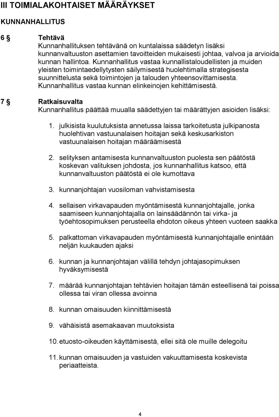 Kunnanhallitus vastaa kunnallistaloudellisten ja muiden yleisten toimintaedellytysten säilymisestä huolehtimalla strategisesta suunnittelusta sekä toimintojen ja talouden yhteensovittamisesta.