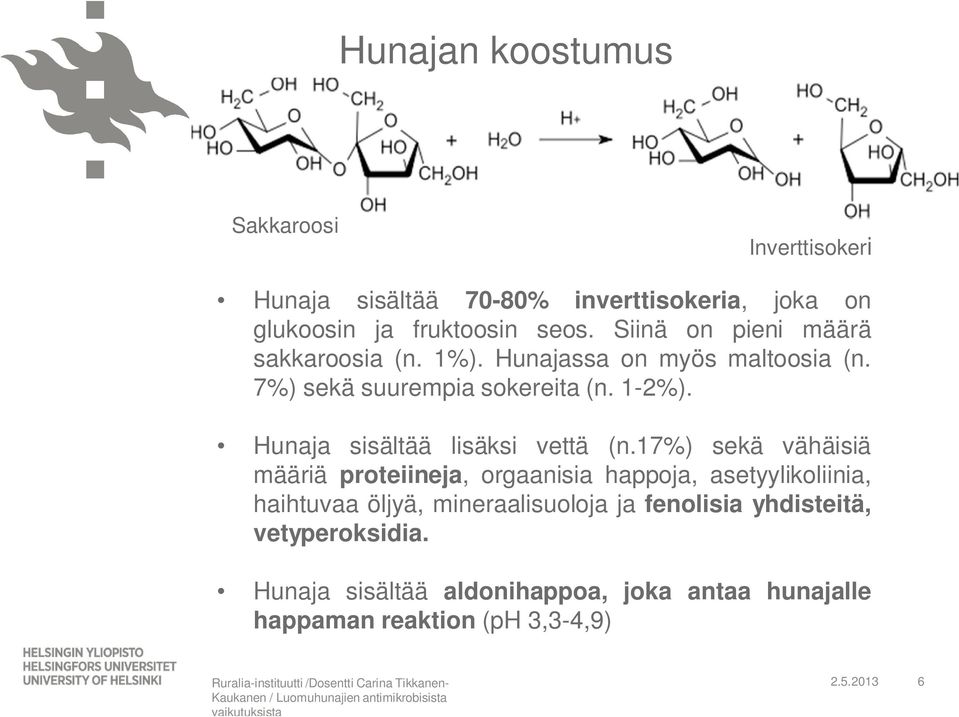 17%) sekä vähäisiä määriä proteiineja, orgaanisia happoja, asetyylikoliinia, haihtuvaa öljyä, mineraalisuoloja ja fenolisia yhdisteitä, vetyperoksidia.