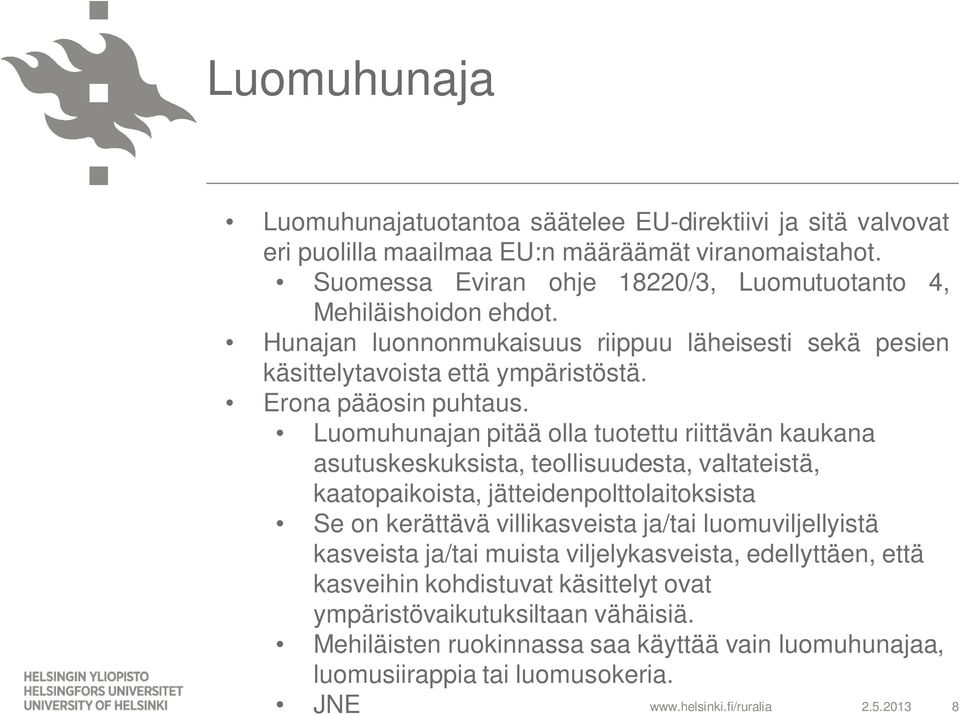 Luomuhunajan pitää olla tuotettu riittävän kaukana asutuskeskuksista, teollisuudesta, valtateistä, kaatopaikoista, jätteidenpolttolaitoksista Se on kerättävä villikasveista ja/tai