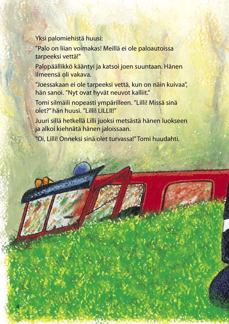 Joessakaan ei ole tarpeeksi vettä, kun on näin kuivaa, hän sanoi. Nyt ovat hyvät neuvot kalliit.