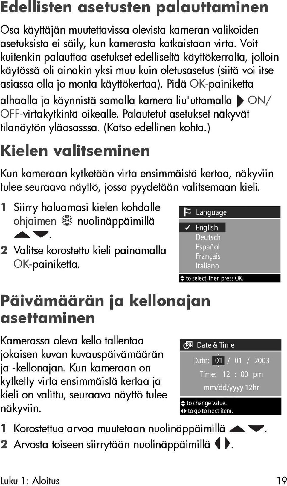 Pidä OK-painiketta alhaalla ja käynnistä samalla kamera liu'uttamalla ON/ OFF-virtakytkintä oikealle. Palautetut asetukset näkyvät tilanäytön yläosasssa. (Katso edellinen kohta.