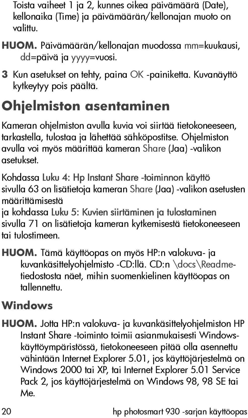 Ohjelmiston asentaminen Kameran ohjelmiston avulla kuvia voi siirtää tietokoneeseen, tarkastella, tulostaa ja lähettää sähköpostitse.