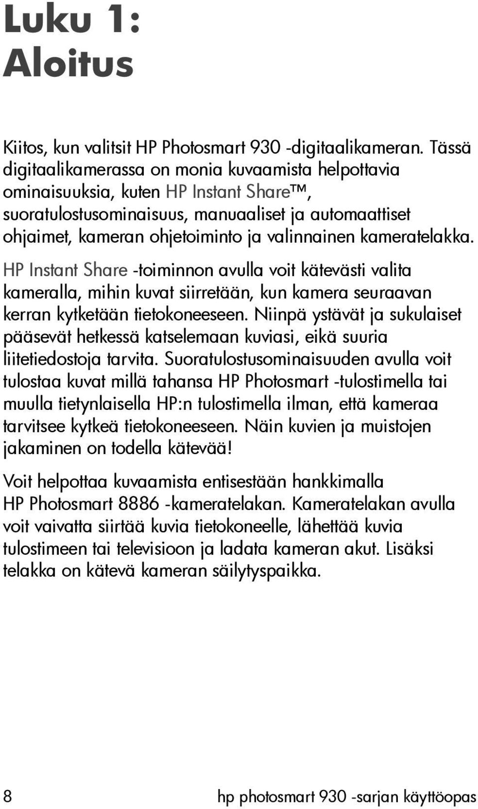 kameratelakka. HP Instant Share -toiminnon avulla voit kätevästi valita kameralla, mihin kuvat siirretään, kun kamera seuraavan kerran kytketään tietokoneeseen.