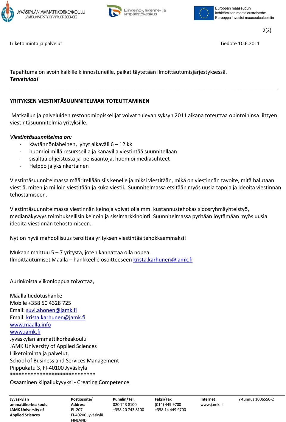 Viestintäsuunnitelma on: - käytännönläheinen, lyhyt aikaväli 6 12 kk - huomioi millä resursseilla ja kanavilla viestintää suunnitellaan - sisältää ohjeistusta ja pelisääntöjä, huomioi mediasuhteet -