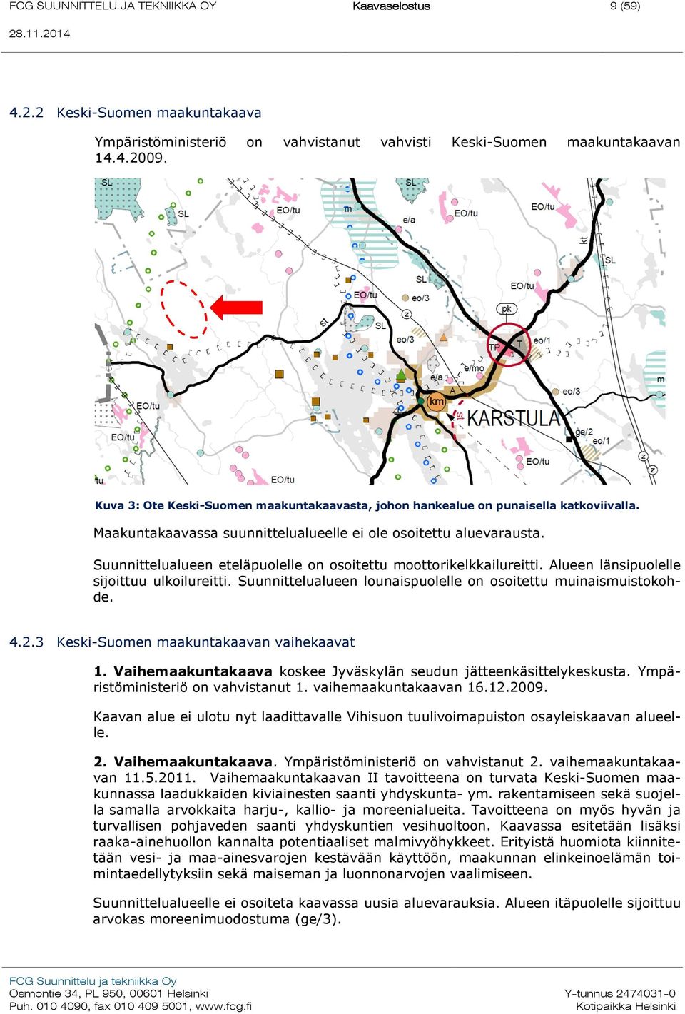 Suunnittelualueen eteläpuolelle on osoitettu moottorikelkkailureitti. Alueen länsipuolelle sijoittuu ulkoilureitti. Suunnittelualueen lounaispuolelle on osoitettu muinaismuistokohde. 4.2.