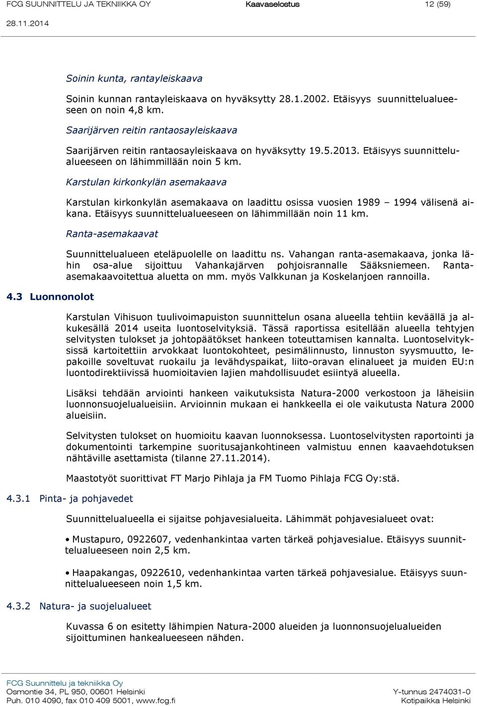 Karstulan kirkonkylän asemakaava Karstulan kirkonkylän asemakaava on laadittu osissa vuosien 1989 1994 välisenä aikana. Etäisyys suunnittelualueeseen on lähimmillään noin 11 km.