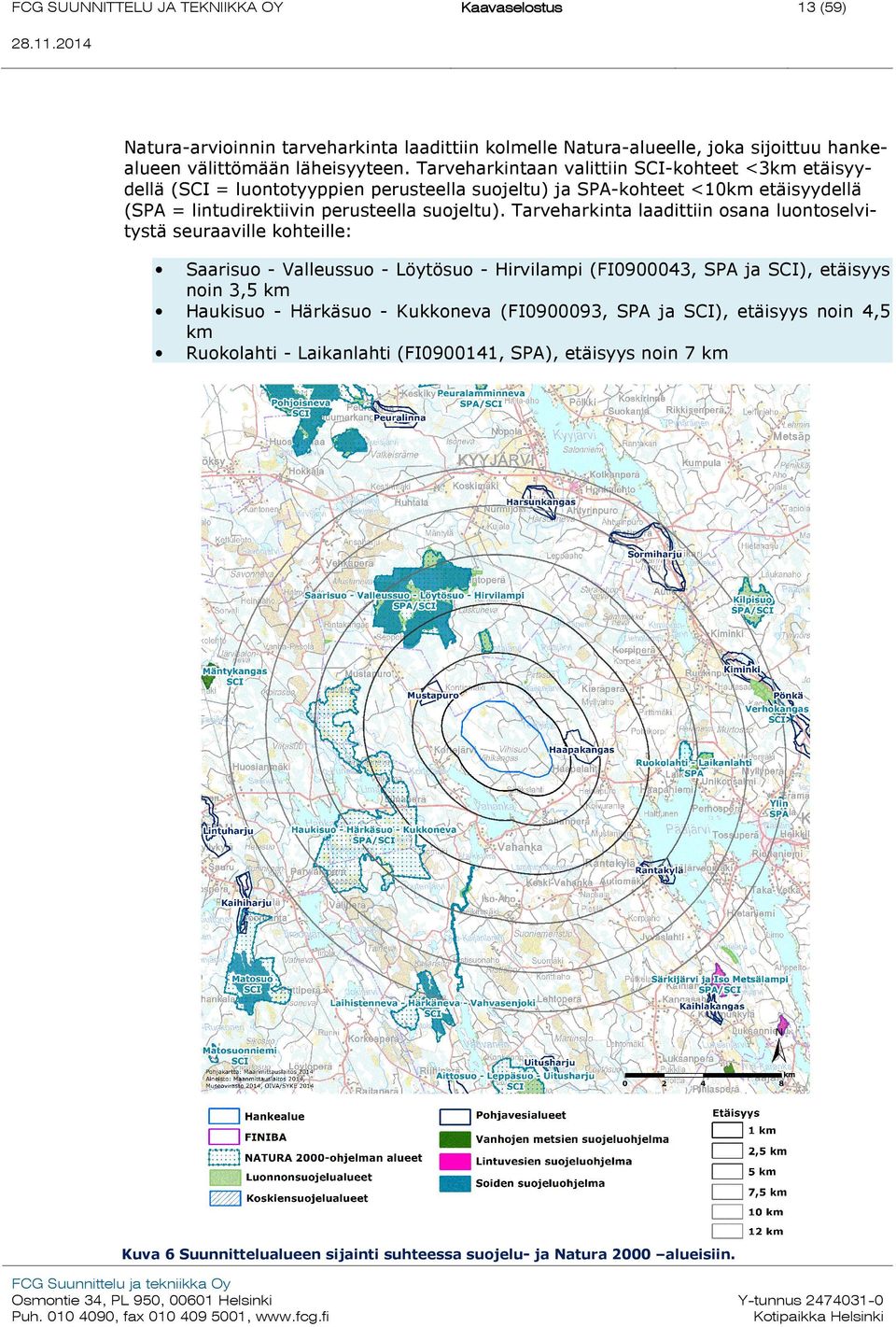 Tarveharkinta laadittiin osana luontoselvitystä seuraaville kohteille: Saarisuo - Valleussuo - Löytösuo - Hirvilampi (FI0900043, SPA ja SCI), etäisyys noin 3,5 km Haukisuo - Härkäsuo -