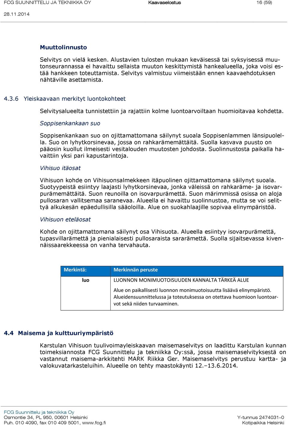 Selvitys valmistuu viimeistään ennen kaavaehdotuksen nähtäville asettamista. 4.3.