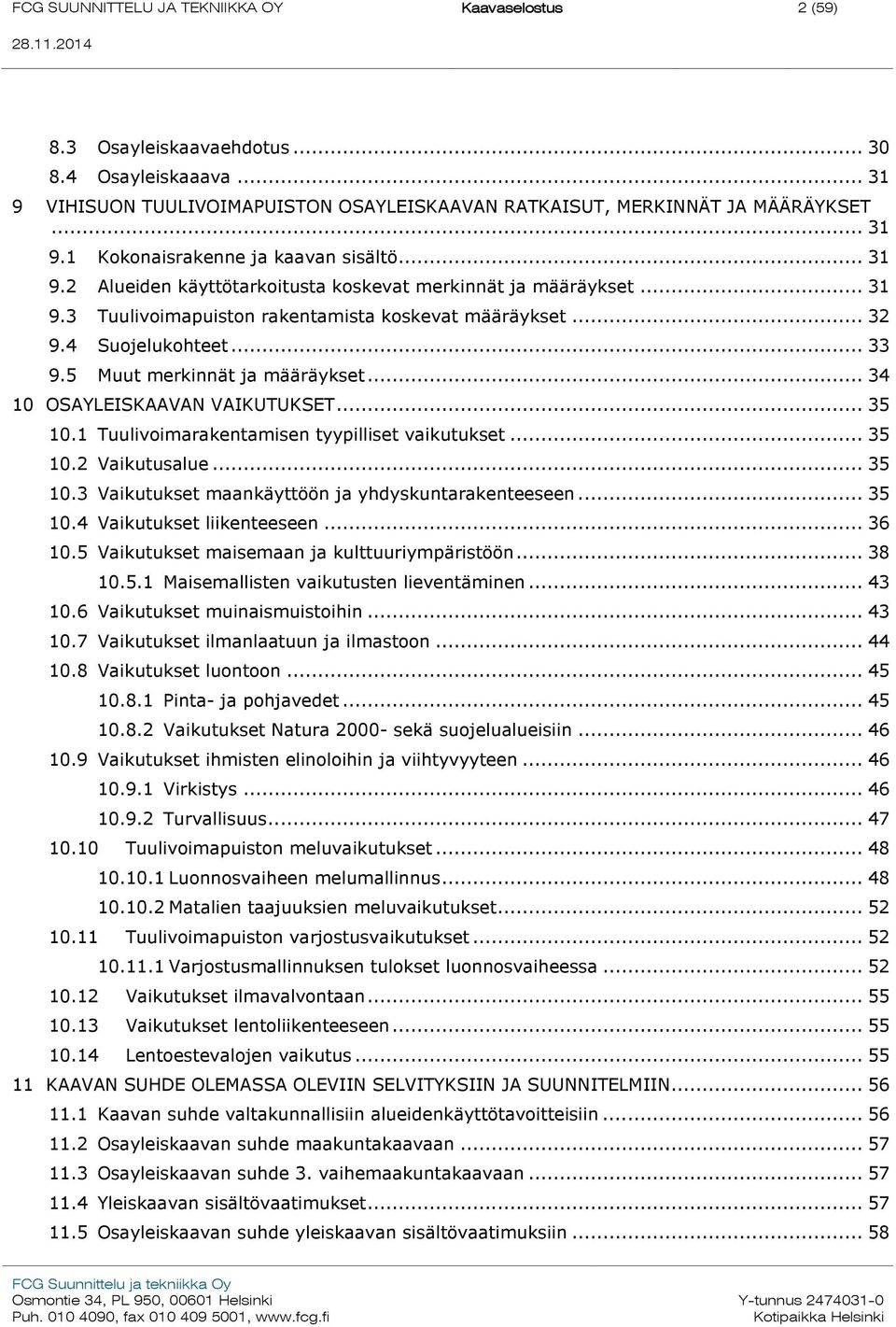 .. 34 10 OSAYLEISKAAVAN VAIKUTUKSET... 35 10.1 Tuulivoimarakentamisen tyypilliset vaikutukset... 35 10.2 Vaikutusalue... 35 10.3 Vaikutukset maankäyttöön ja yhdyskuntarakenteeseen... 35 10.4 Vaikutukset liikenteeseen.