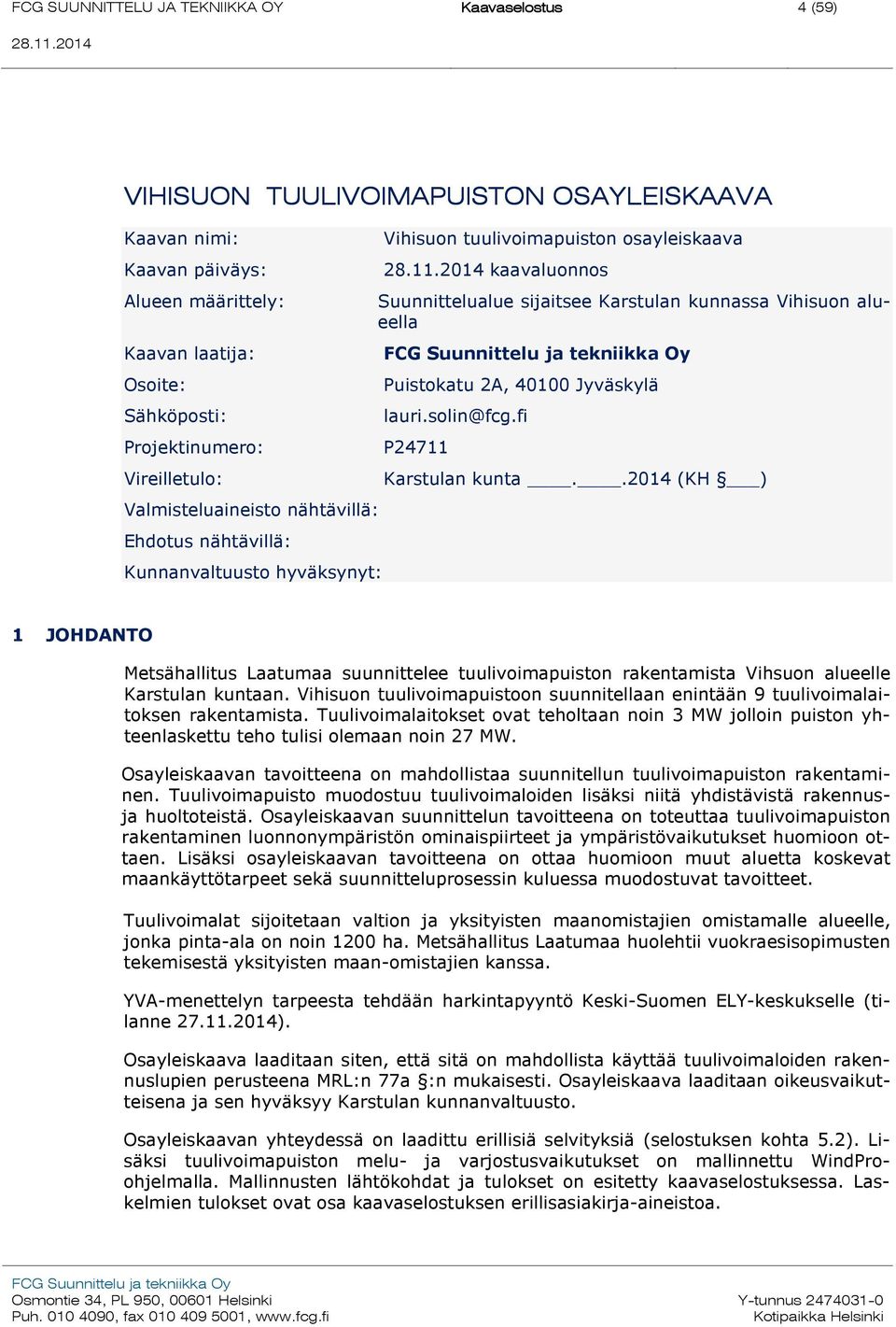 Jyväskylä lauri.solin@fcg.fi P24711 Karstulan kunta..2014 (KH ) 1 JOHDANTO Metsähallitus Laatumaa suunnittelee tuulivoimapuiston rakentamista Vihsuon alueelle Karstulan kuntaan.