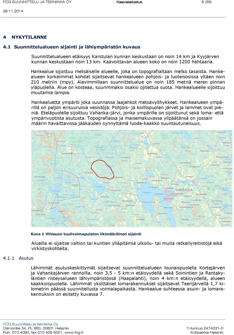 Kaavoittavan alueen koko on noin 1200 hehtaaria. Hankealue sijoittuu metsäiselle alueelle, joka on topografialtaan melko tasaista.