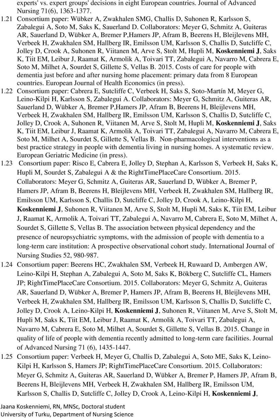 Collaborators: Meyer G, Schmitz A, Guiteras AR, Sauerland D, Wübker A, Bremer P,Hamers JP, Afram B, Beerens H, Bleijlevens MH, Jolley D, Crook A, Suhonen R, Viitanen M, Arve S, Stolt M, Hupli M,