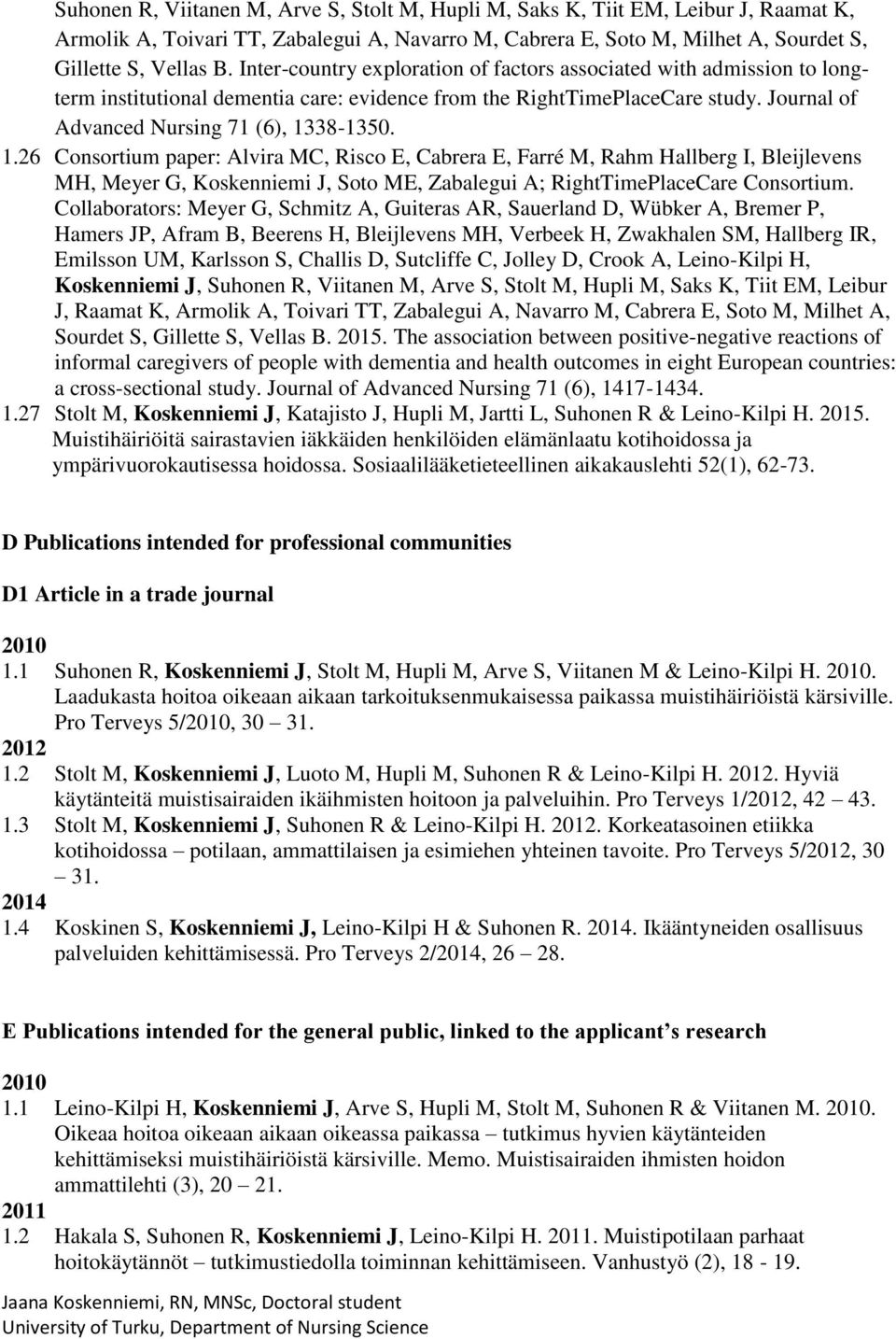 38-1350. 1.26 Consortium paper: Alvira MC, Risco E, Cabrera E, Farré M, Rahm Hallberg I, Bleijlevens MH, Meyer G, Koskenniemi J, Soto ME, Zabalegui A; RightTimePlaceCare Consortium.