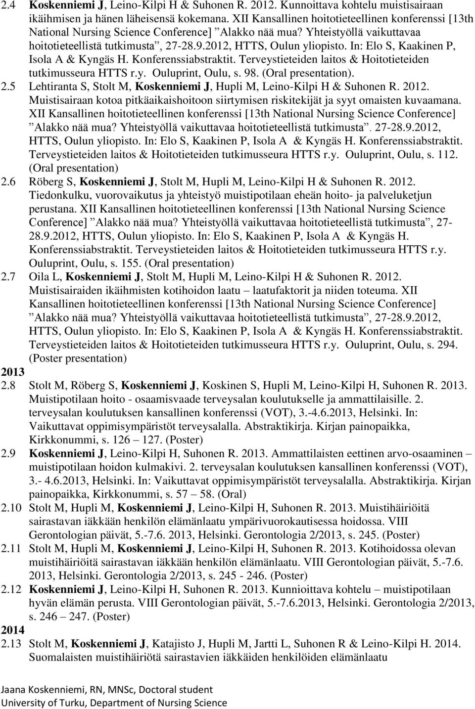 In: Elo S, Kaakinen P, Isola A & Kyngäs H. Konferenssiabstraktit. Terveystieteiden laitos & Hoitotieteiden tutkimusseura HTTS r.y. Ouluprint, Oulu, s. 98. (Oral presentation). 2.