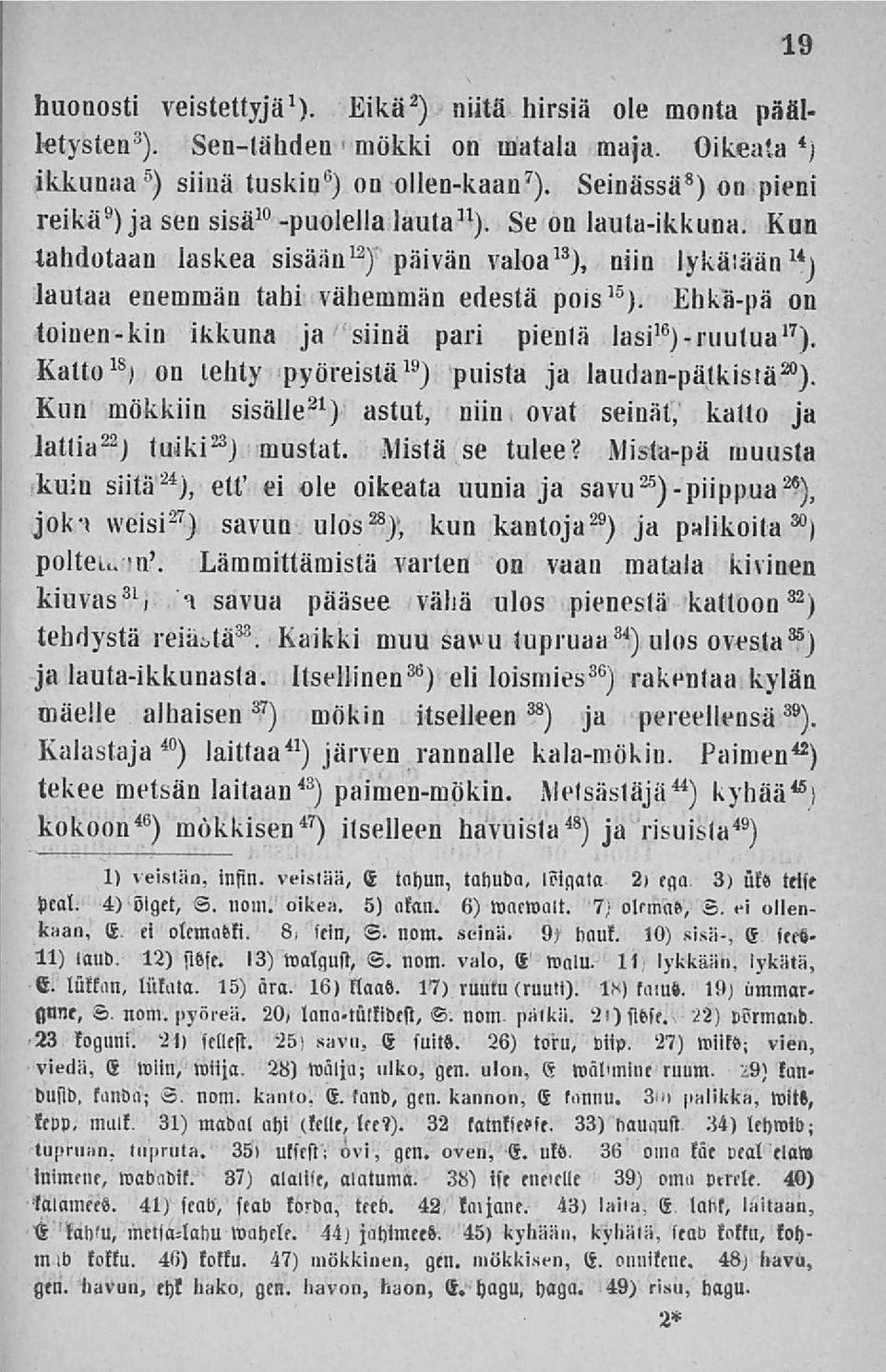 Kun tahdotaan laskea sisään 12 ) päivän valoa 13 ), niin lykäiään 14 t lautaa enemmän tahi vähemmän edestä pois ls ). Ehkä-pä on toinen-kin ikkuna ja siinä pari pieniä lasi 16 )-ruutua 17 ).