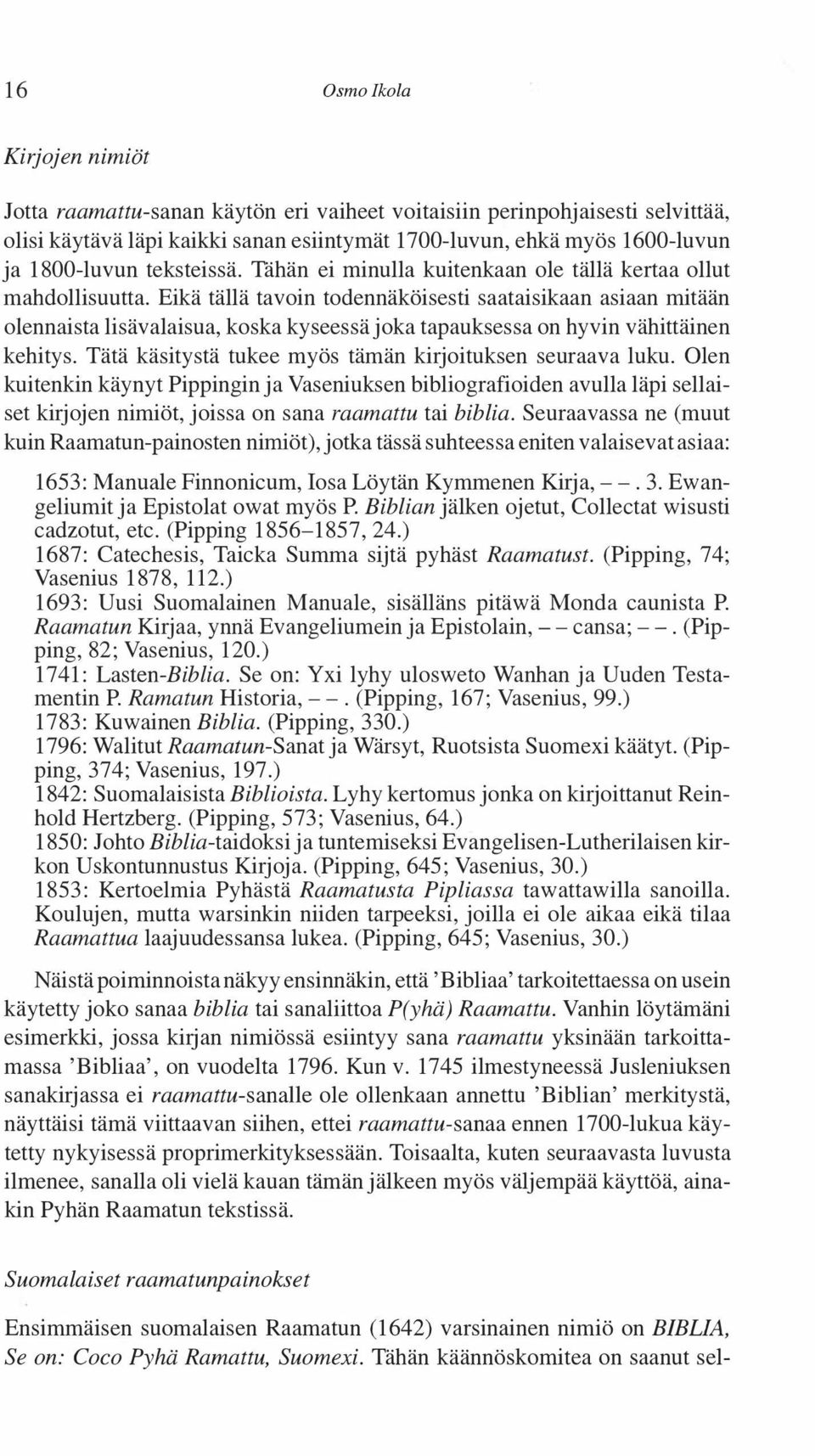 Eikä tällä tavoin todennäköisesti saataisikaan asiaan mitään olennaista lisä valaisua, koska kyseessä joka tapauksessa on hyvin vähittäinen kehitys.