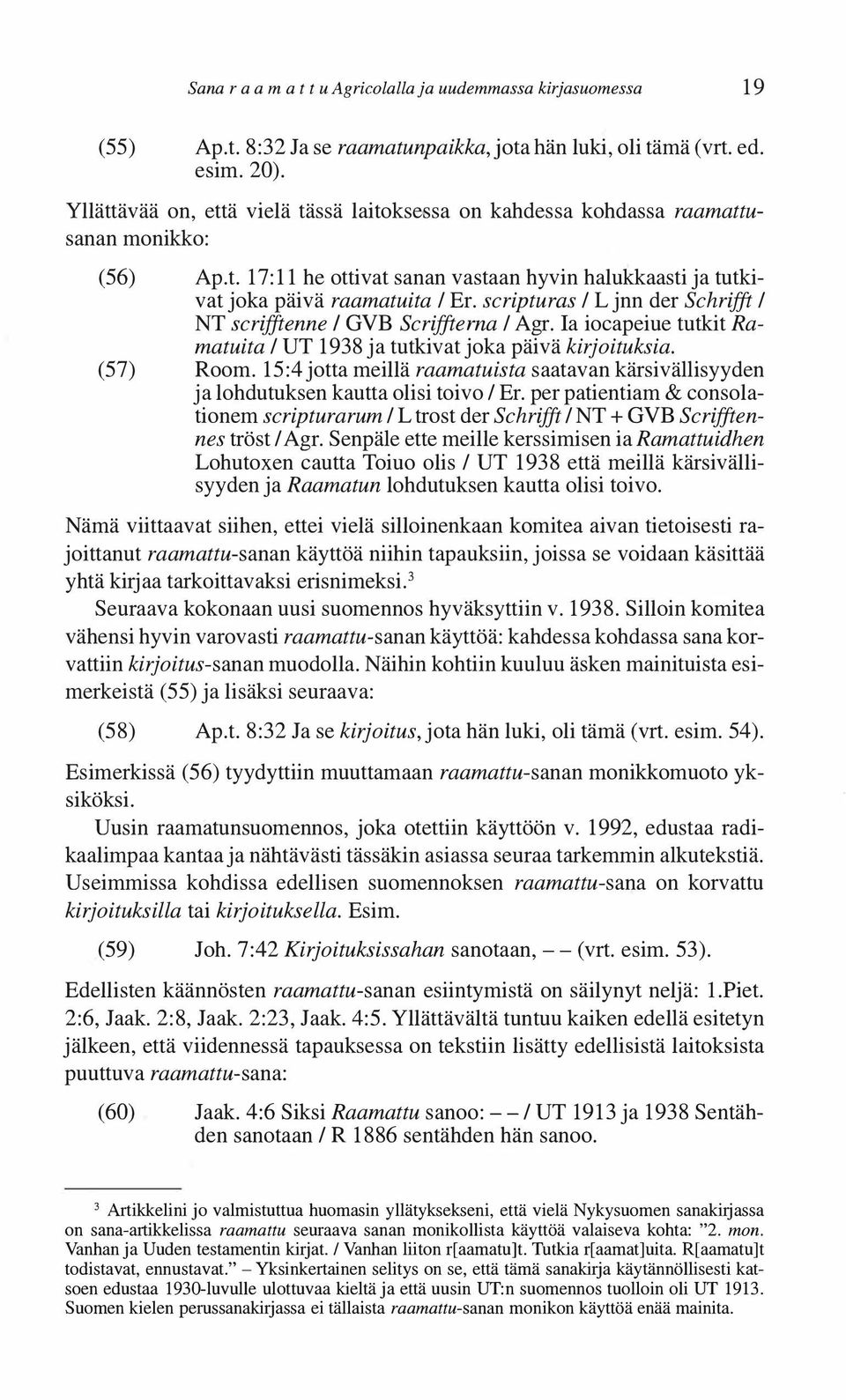 scripturas 1 L jnn der Schrifft 1 NT scrifftenne 1 GVB Scriffterna 1 Agr. Ia iocapeiue tutkit Ramatuita 1 UT 1938 ja tutkivat joka päivä kirjoituksia. (57) Room.