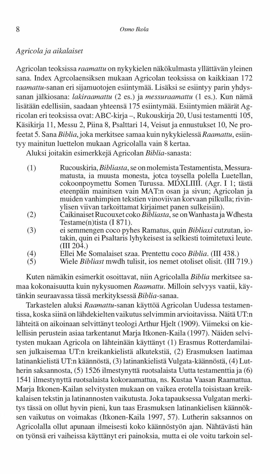 ) ja messuraamattu (1 es.). Kun nämä lisätään edellisiin, saadaan yhteensä 175 esiintymää.