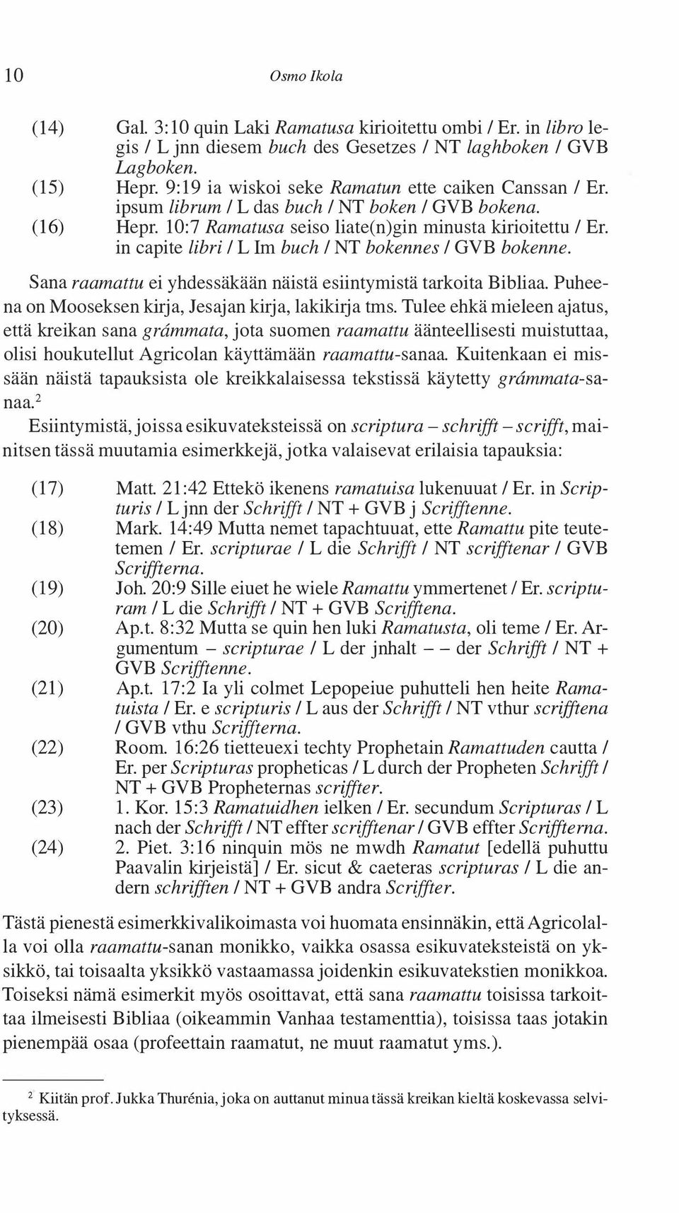 in capite libri 1 L Im buch 1 NT bokennes 1 GVB bokenne. Sana raamattu ei yhdessäkään näistä esiintymistä tarkoita Bibliaa. Puheena on Mooseksen kirja, Jesajan kirja, lakikirja tms.