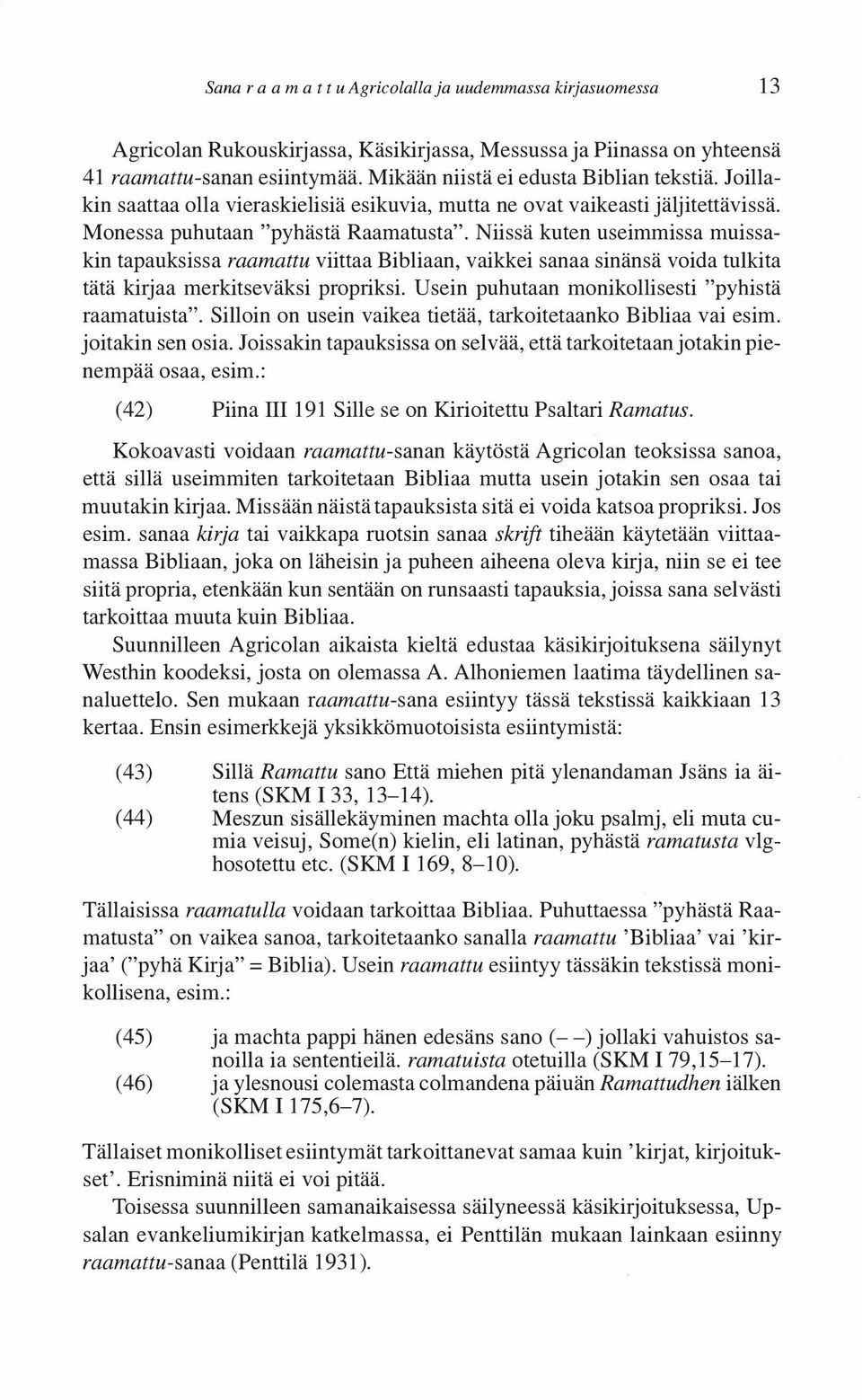 Niissä kuten useimmissa muissakin tapauksissa raamattu viittaa Bibliaan, vaikkei sanaa sinänsä voida tulkita tätä kirjaa merkitseväksi propriksi. Usein puhutaan monikallisesti "pyhistä raamatuista".