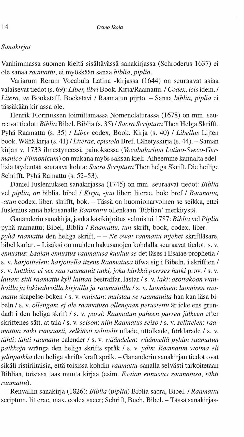 Bockstavi 1 Raamatun pijrto. - Sanaa biblia, piplia ei tässäkään kirjassa ole. Henrik Florinuksen toimittamassa Nomenclaturassa (1678) on mm. seuraavat tiedot: Biblia Bibel. Biblia (s.