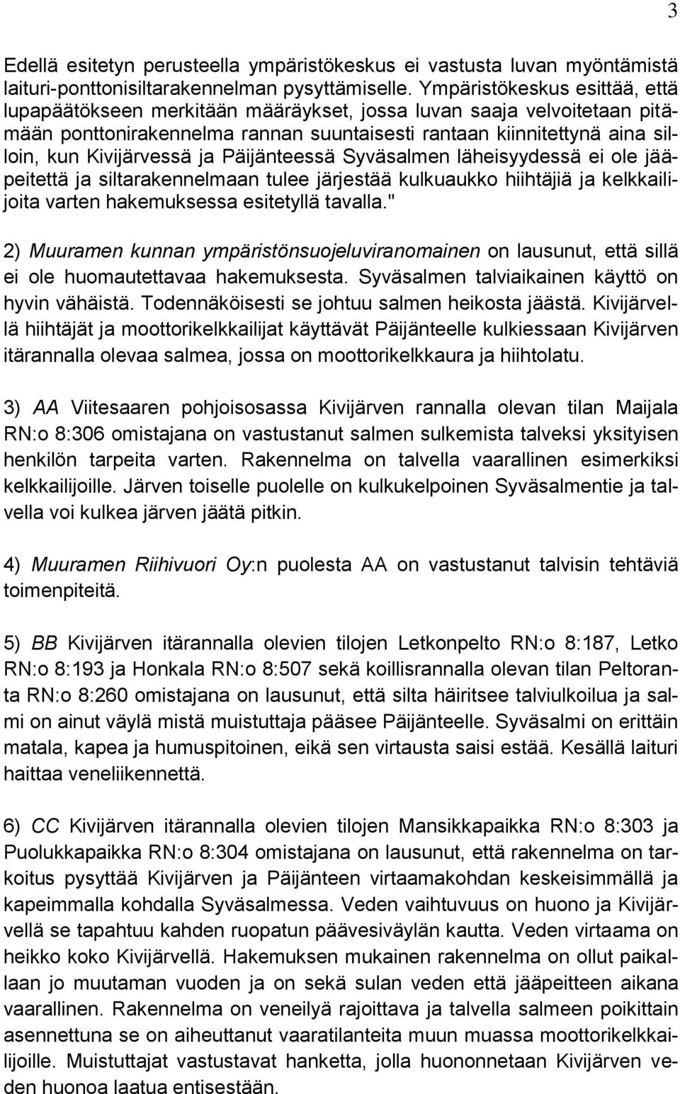 ja Päijänteessä Syväsalmen läheisyydessä ei ole jääpeitettä ja siltarakennelmaan tulee järjestää kulkuaukko hiihtäjiä ja kelkkailijoita varten hakemuksessa esitetyllä tavalla.