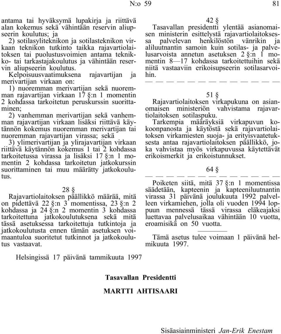 Kelpoisuusvaatimuksena rajavartijan ja merivartijan virkaan on: 1) nuoremman merivartijan sekä nuoremman rajavartijan virkaan 17 :n 1 momentin 2 kohdassa tarkoitetun peruskurssin suorittaminen; 2)