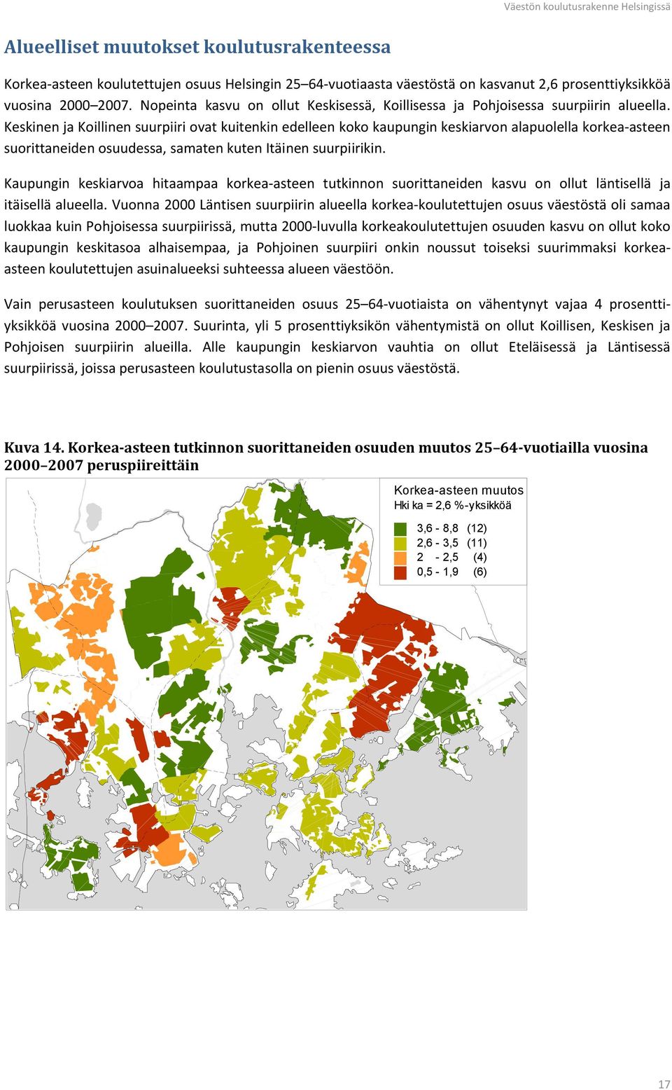 Keskinen ja Koillinen suurpiiri ovat kuitenkin edelleen koko kaupungin keskiarvon alapuolella korkea-asteen suorittaneiden osuudessa, samaten kuten Itäinen suurpiirikin.