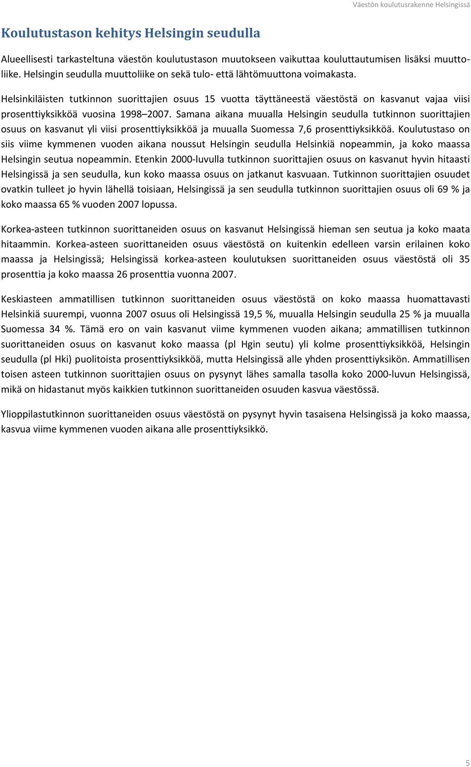 Helsinkiläisten tutkinnon suorittajien osuus 15 vuotta täyttäneestä väestöstä on kasvanut vajaa viisi prosenttiyksikköä vuosina 1998 2007.