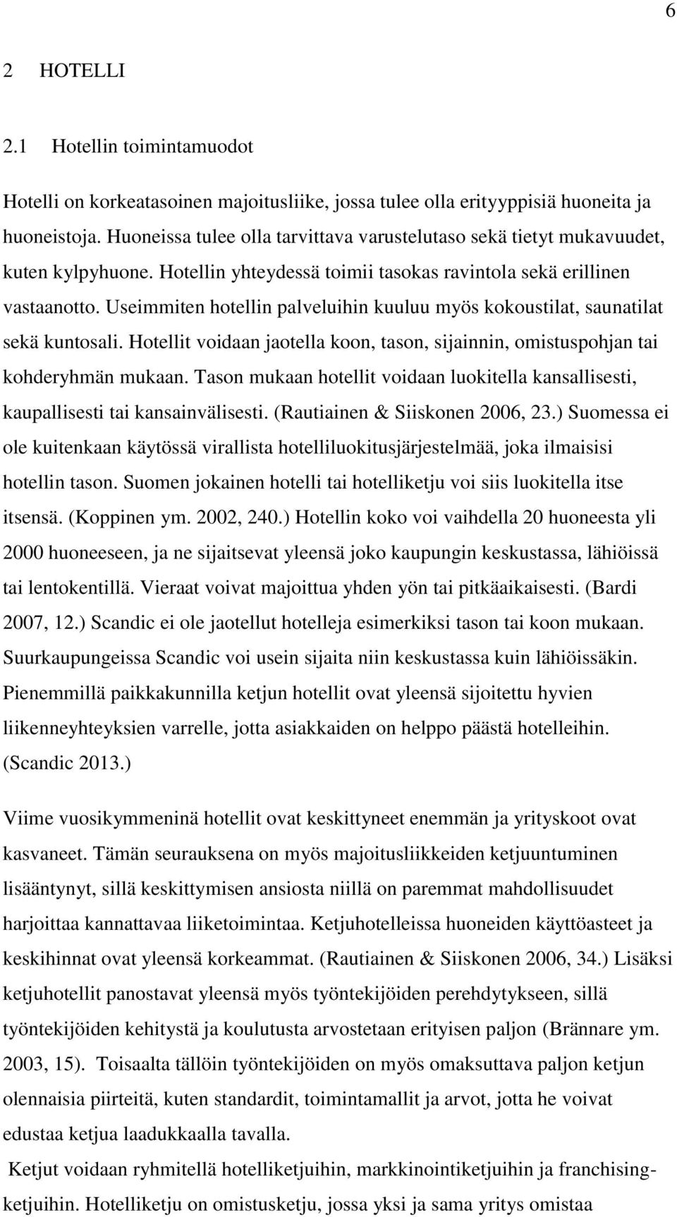 Useimmiten hotellin palveluihin kuuluu myös kokoustilat, saunatilat sekä kuntosali. Hotellit voidaan jaotella koon, tason, sijainnin, omistuspohjan tai kohderyhmän mukaan.